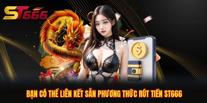 Bạn có thể liên kết sẵn phương thức rút tiền ST666