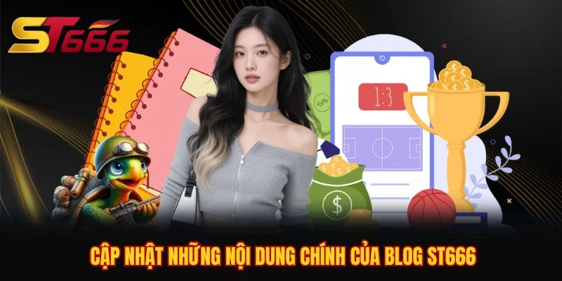 Cập nhật những nội dung chính của Blog ST666