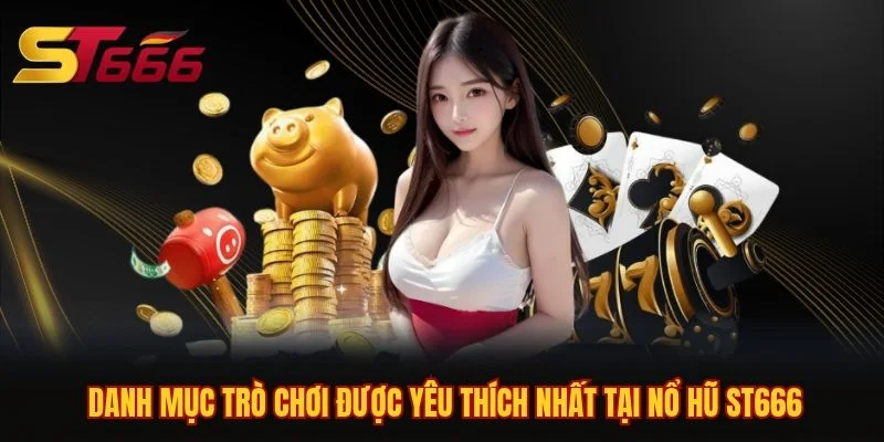 Danh mục trò chơi được yêu thích nhất tại nổ hũ ST666 Danh mục trò chơi được yêu thích nhất tại nổ hũ ST666