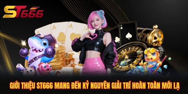 Giới thiệu ST666 mang đến kỷ nguyên giải trí hoàn toàn mới lạ