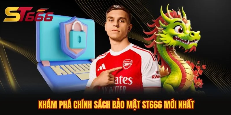 Khám phá chính sách bảo mật ST666 mới nhất