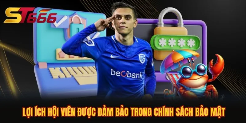 Lợi ích hội viên được đảm bảo trong chính sách bảo mật