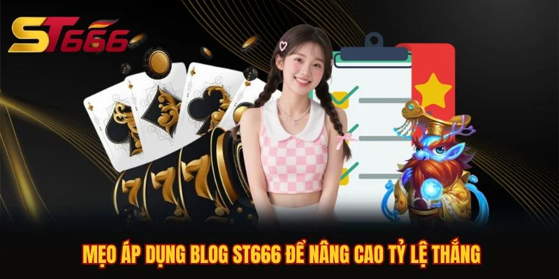 Mẹo áp dụng Blog ST666 để nâng cao tỷ lệ thắng