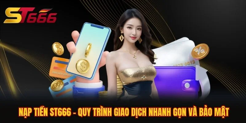 Nạp Tiền ST666 - Quy Trình Giao Dịch Nhanh Gọn Và Bảo Mật