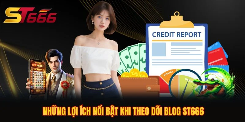 Những lợi ích nổi bật khi theo dõi Blog ST666
