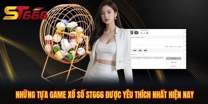 Những tựa game xổ số ST666 được yêu thích nhất hiện nay