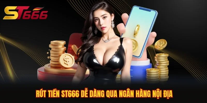 Rút tiền ST666 dễ dàng qua ngân hàng nội địa